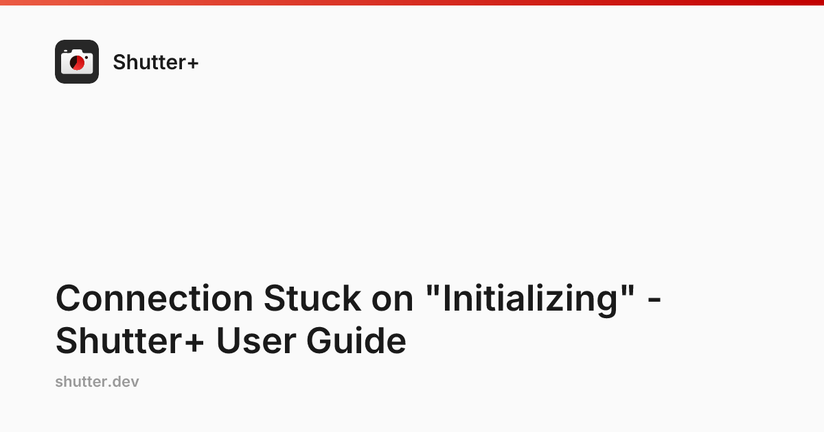Connection Stuck on "Initializing" - Shutter+ User Guide
